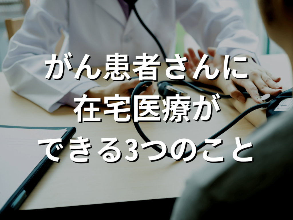 がん患者さんに在宅医療ができる3つのこと
